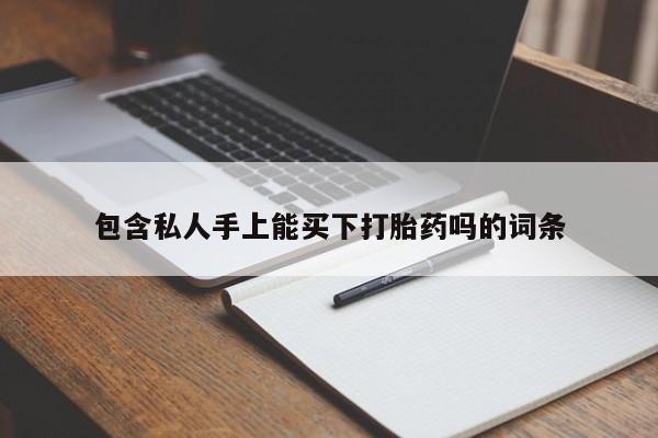 推荐个卖堕胎药的微信包含私人手上能买下打胎药吗的词条