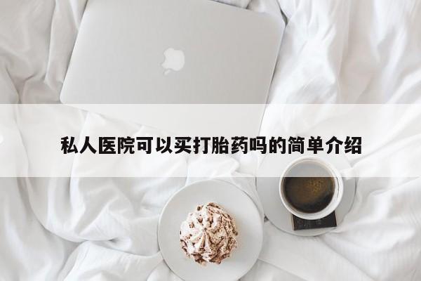 推荐个卖堕胎药的微信私人医院可以买打胎药吗的简单介绍
