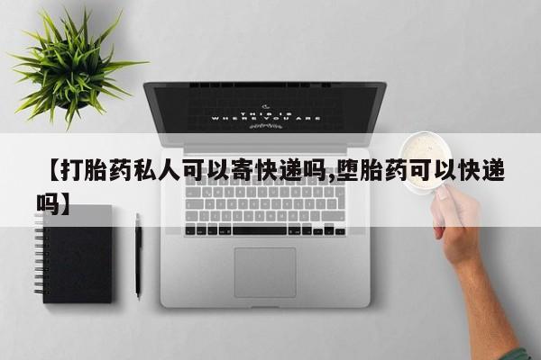 推荐个卖堕胎药的微信【打胎药私人可以寄快递吗,堕胎药可以快递吗】