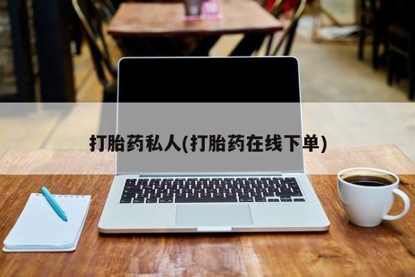 推荐个卖堕胎药的微信打胎药私人(打胎药在线下单)