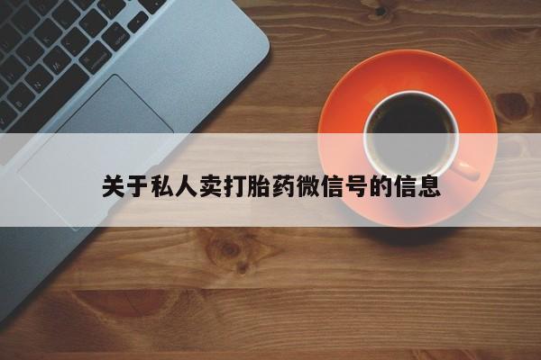 推荐个卖堕胎药的微信关于私人卖打胎药微信号的信息