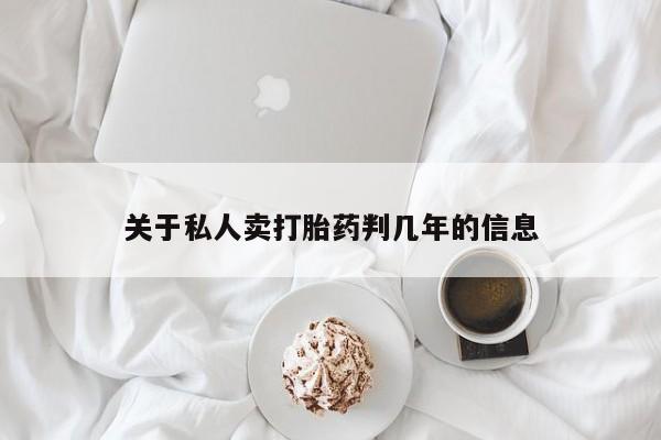 推荐个卖堕胎药的微信关于私人卖打胎药判几年的信息