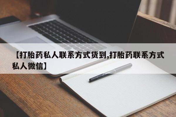推荐个卖堕胎药的微信【打胎药私人联系方式货到,打胎药联系方式私人微信】