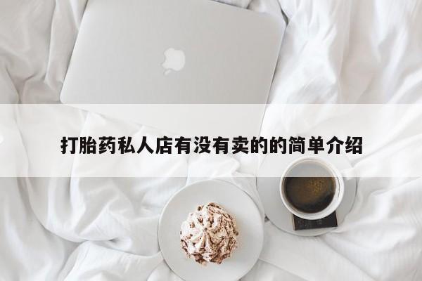 推荐个卖堕胎药的微信打胎药私人店有没有卖的的简单介绍