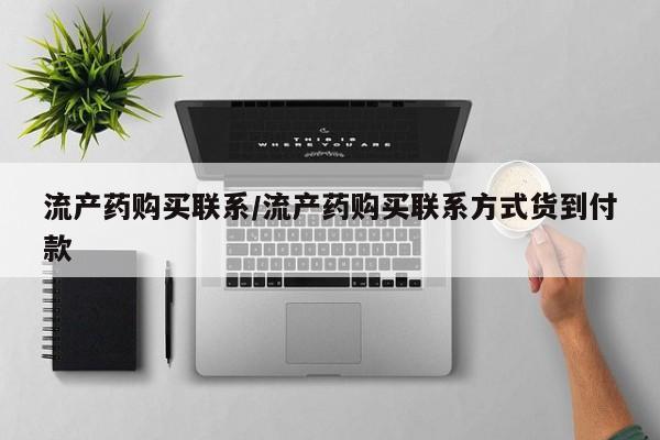 推荐个卖堕胎药的微信流产药购买联系/流产药购买联系方式货到付款