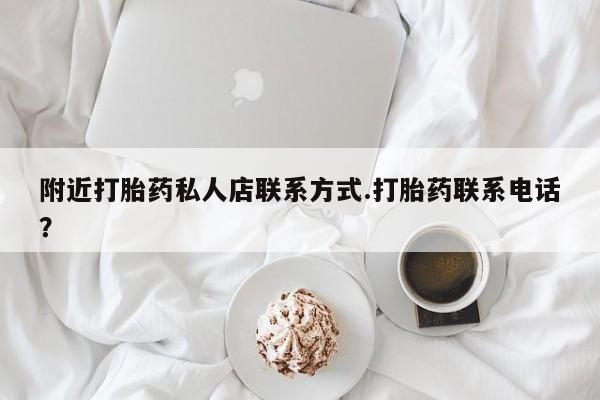 推荐个卖堕胎药的微信附近打胎药私人店联系方式.打胎药联系电话？