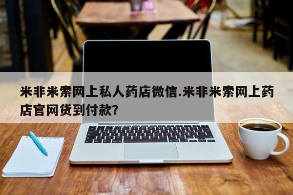 推荐个卖堕胎药的微信米非米索网上私人药店微信.米非米索网上药店官网货到付款？