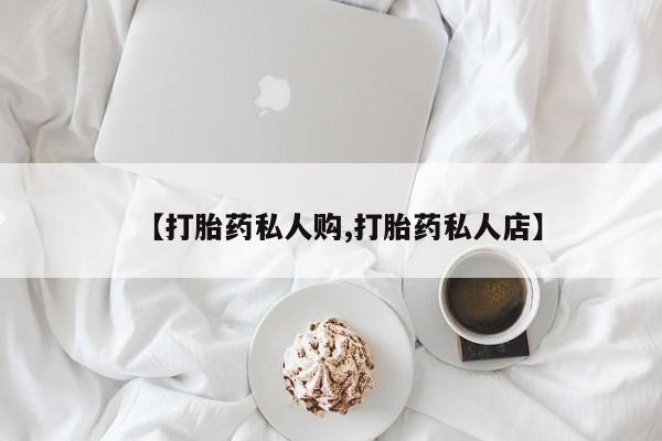 推荐个卖堕胎药的微信【打胎药私人购,打胎药私人店】