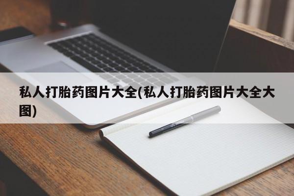 推荐个卖堕胎药的微信私人打胎药图片大全(私人打胎药图片大全大图)