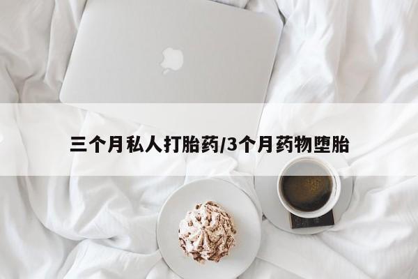 推荐个卖堕胎药的微信三个月私人打胎药/3个月药物堕胎