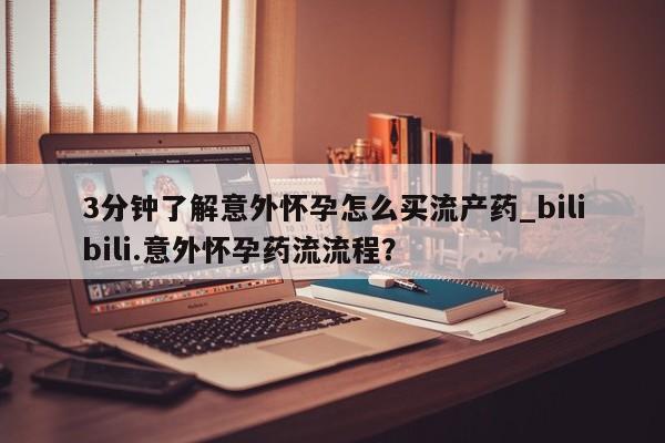 推荐个卖堕胎药的微信3分钟了解意外怀孕怎么买流产药_bilibili.意外怀孕药流流程?